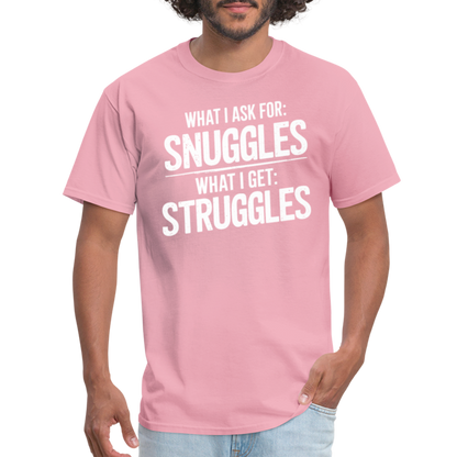 What I Ask For: Snuggles, What I Get: Struggles T-Shirt - pink