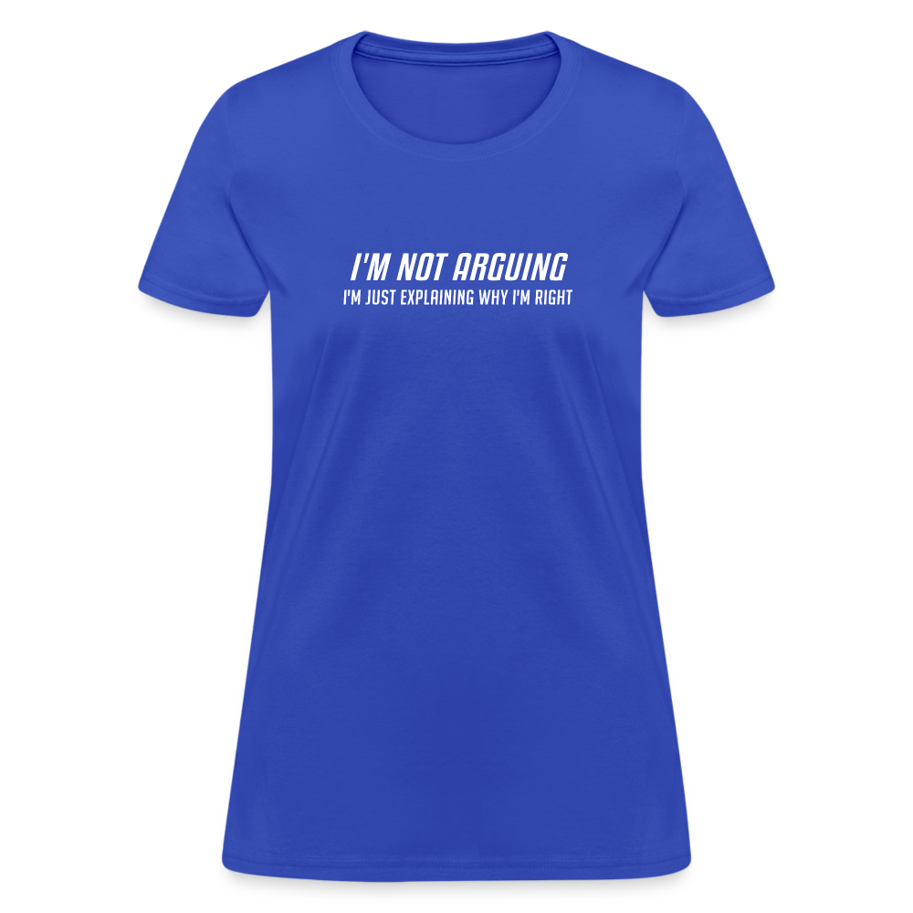 I'm Not Arguing I'm Just Explaining Why I'm Right Women's Contoured T-Shirt - royal blue