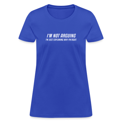 I'm Not Arguing I'm Just Explaining Why I'm Right Women's Contoured T-Shirt - royal blue