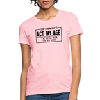 I Don't Know How To Act My Age Women's T-Shirt