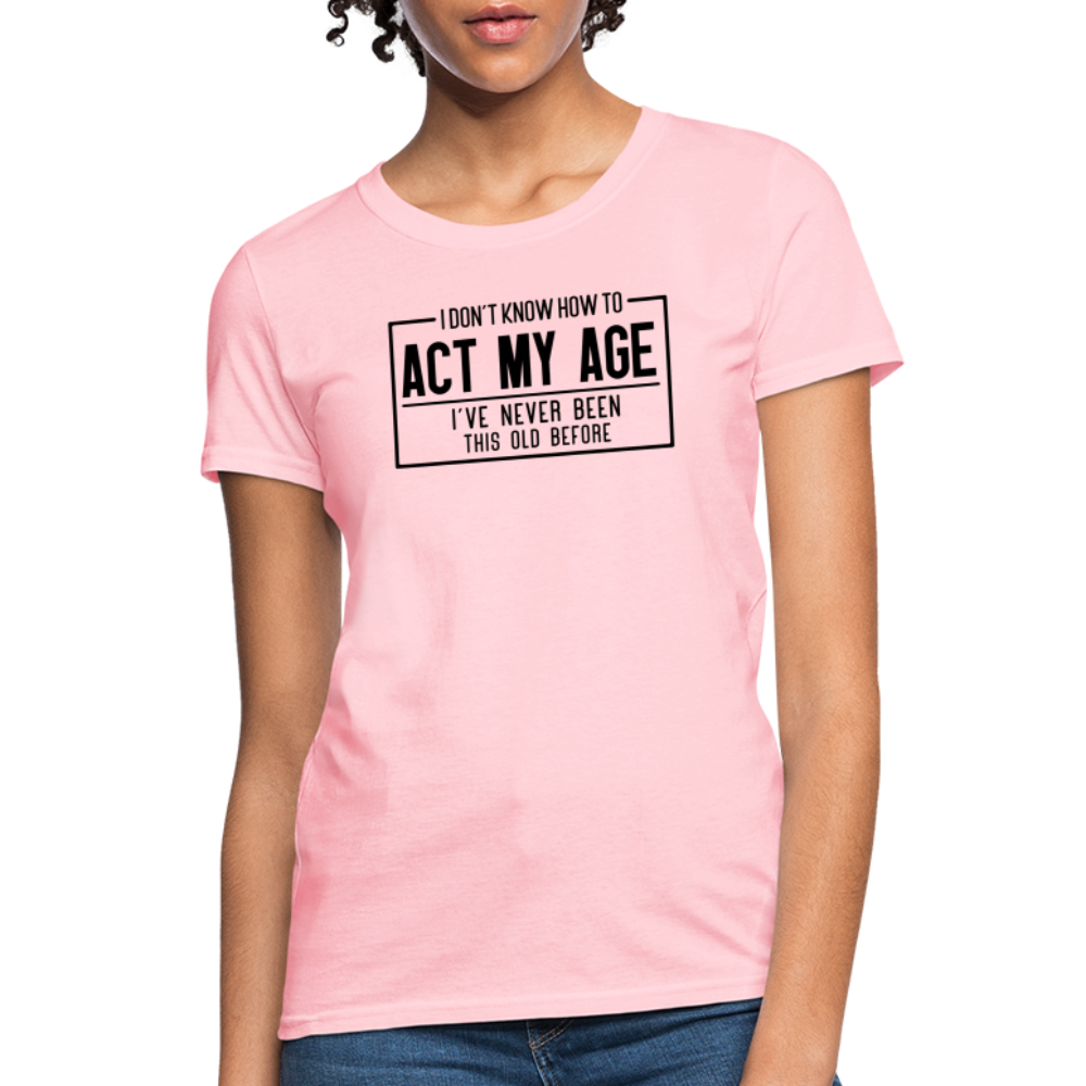 I Don't Know How To Act My Age Women's T-Shirt - pink