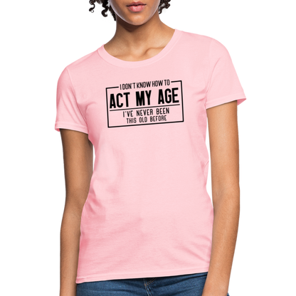 I Don't Know How To Act My Age Women's T-Shirt - pink