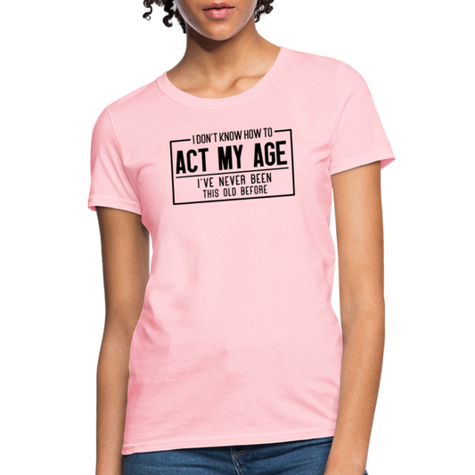 I Don't Know How To Act My Age Women's T-Shirt - pink