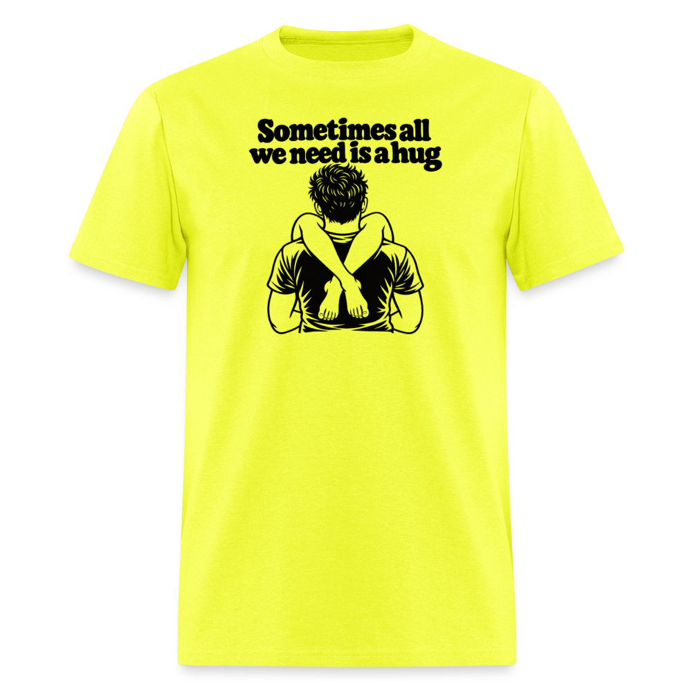 Sometimes All We Need Is a Hug T-Shirt - safety green