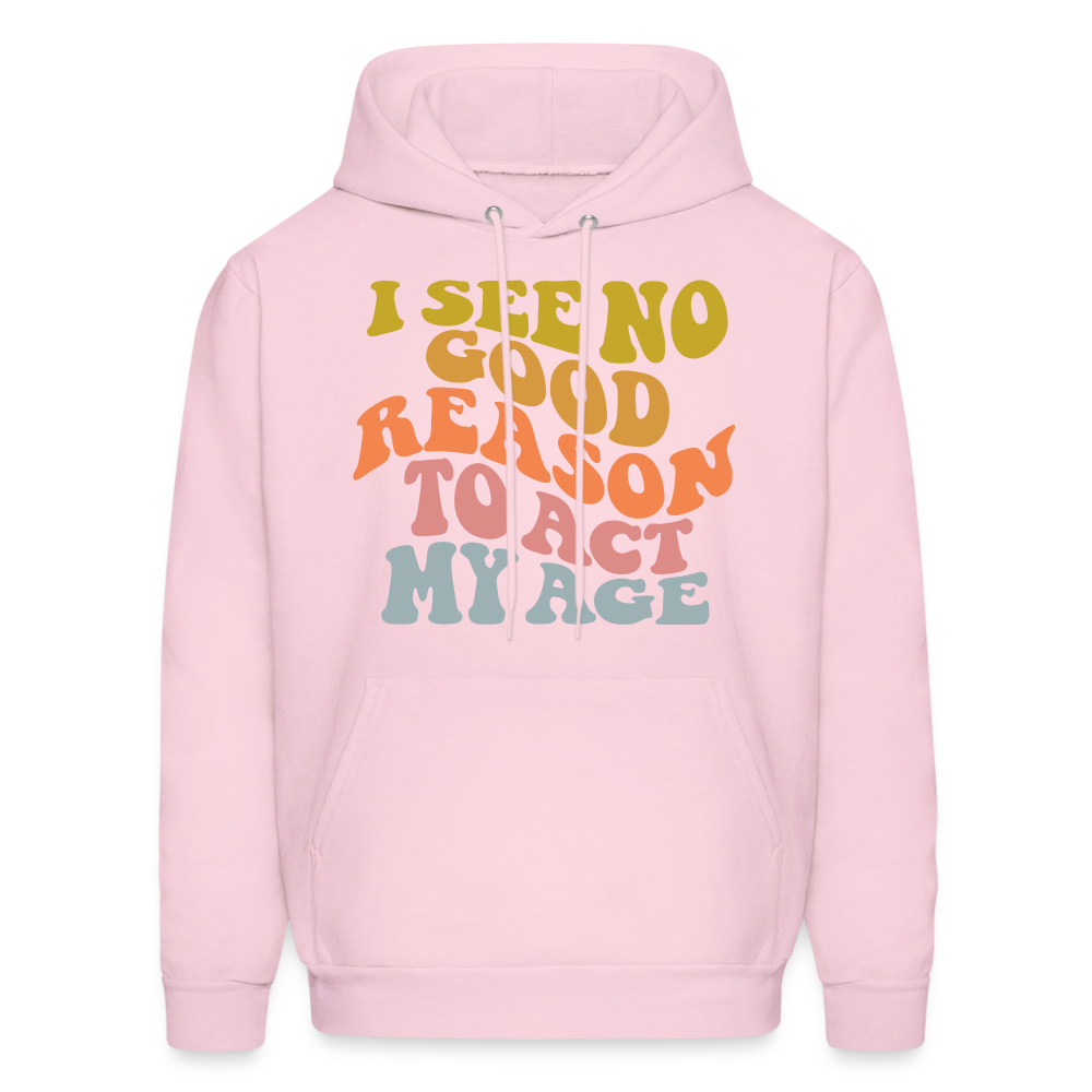 I See No Good Reason To Act My Age Hoodie - pale pink