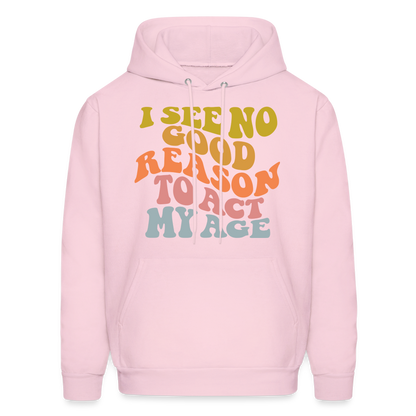 I See No Good Reason To Act My Age Hoodie - pale pink