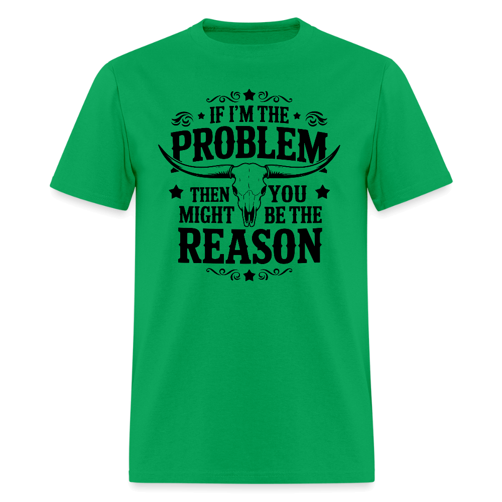 If I'm The Problem Then You Might Be The Reason T-Shirt - bright green