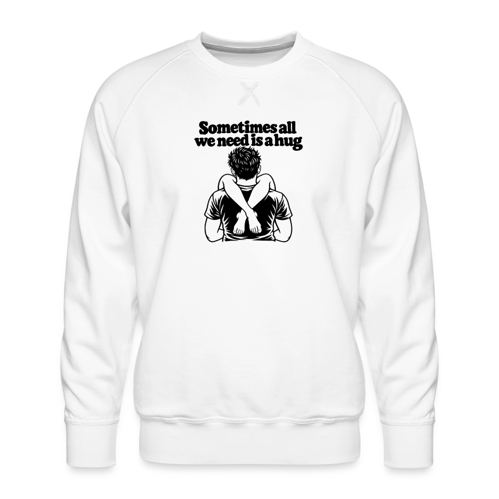 Sometimes All We Need Is a Hug Men’s Premium Sweatshirt - white