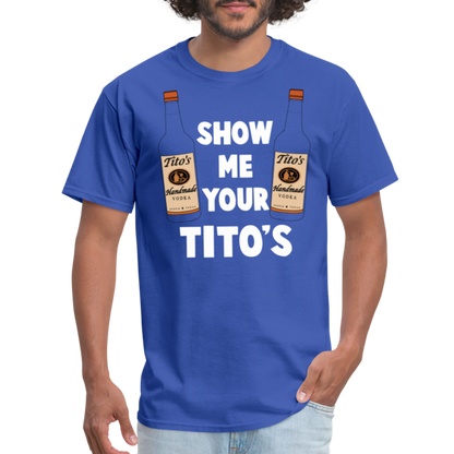 Show Me Your Tito's (Funny Vodka Humor) T-Shirt - royal blue