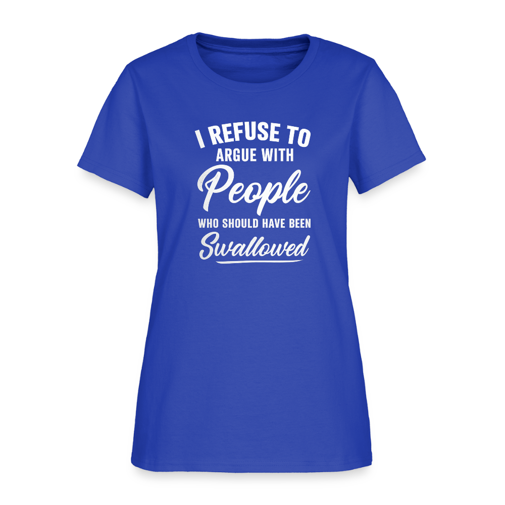 I Refuse To Argue With People Who Should Have Been Swallowed Women's T-Shirt (Adult Humor) - royal blue