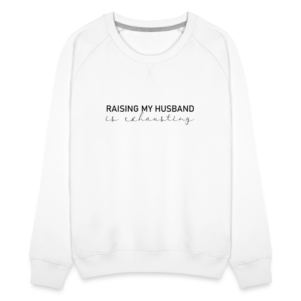 Raising My Husband is Exhausting Women’s Premium Sweatshirt - white