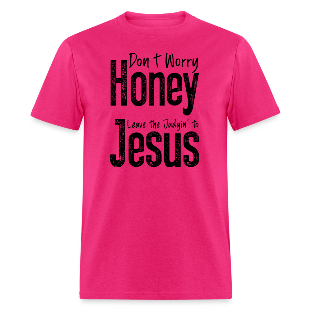 Don't Worry Honey Leave the Judgin' to Jesus T-Shirt - fuchsia