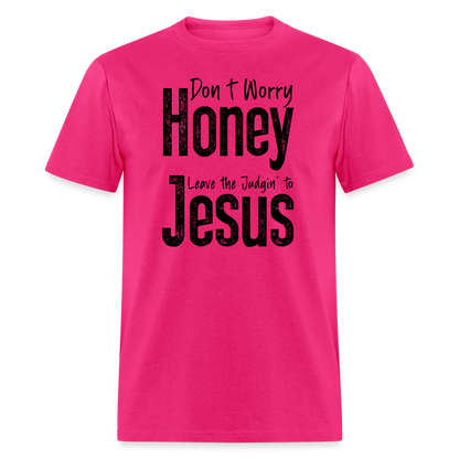 Don't Worry Honey Leave the Judgin' to Jesus T-Shirt - fuchsia