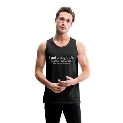 I Got a Dig Bick (You That Read Wrong) Men’s Premium Tank Top - black