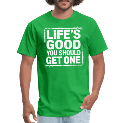 Life's Good You Should Get One T-Shirt - bright green