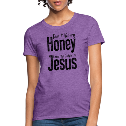 Don't Worry Honey Leave the Judgin' to Jesus Women's T-Shirt - purple heather