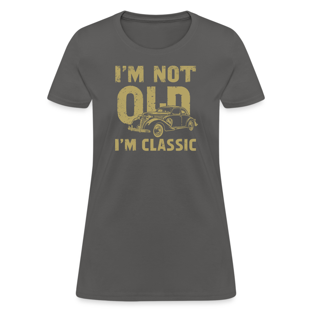 I'm Not Old I'M Classic Women's Contoured T-Shirt - charcoal