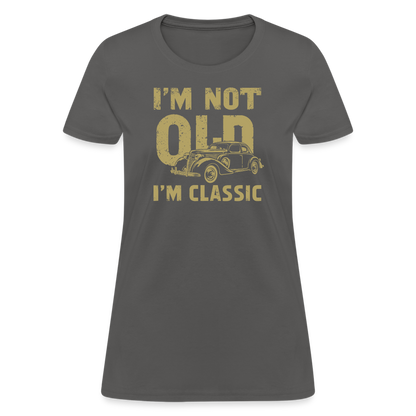 I'm Not Old I'M Classic Women's Contoured T-Shirt - charcoal