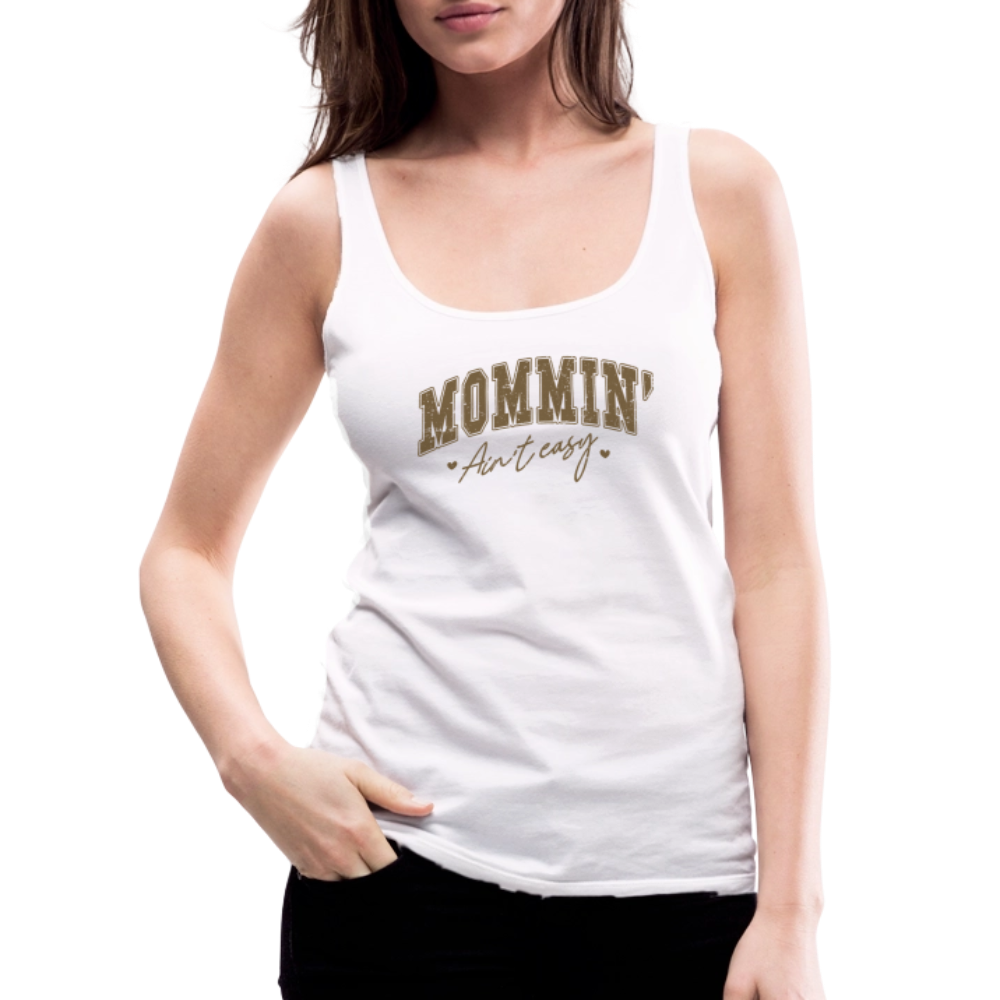 Mommin' Ain't Easy Women’s Premium Tank Top - white