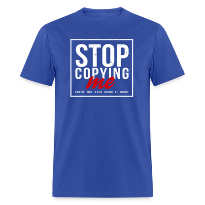 Stop Copying Me You're Not Even Doing It Right T-Shirt - royal blue