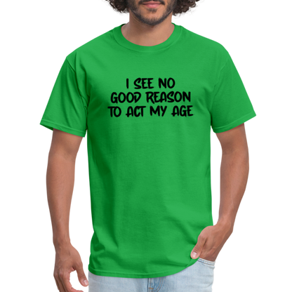 I See No Good Reason To Act My Age T-Shirt - bright green