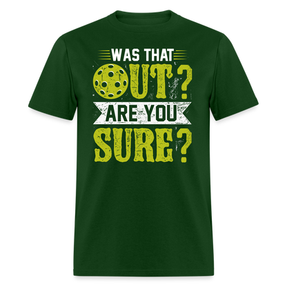 Was That Out? Are You Sure? (Pickleball Humor) T-Shirt - forest green