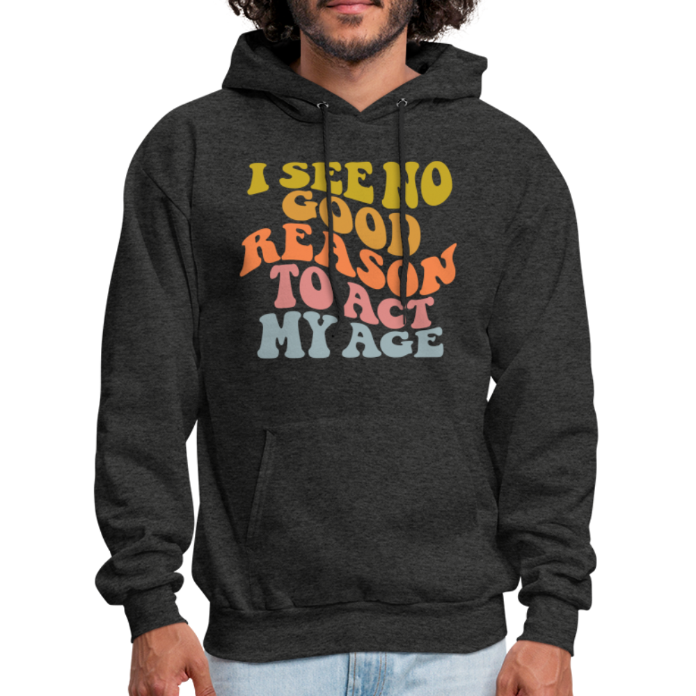 I See No Good Reason To Act My Age Hoodie - charcoal grey