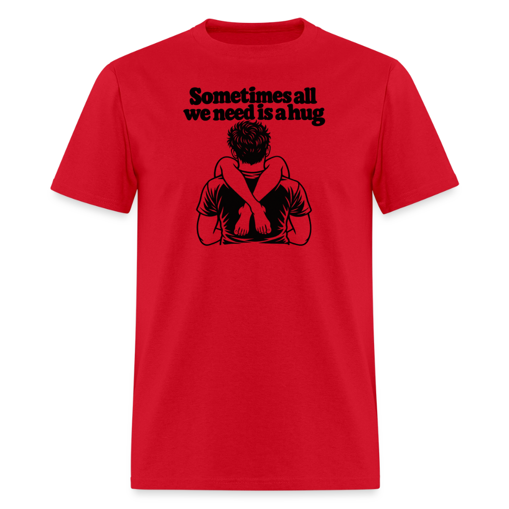 Sometimes All We Need Is a Hug T-Shirt - red