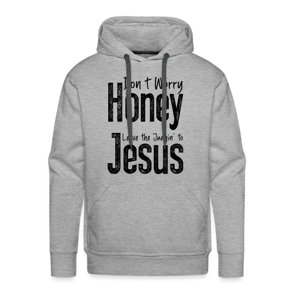 Don't Worry Honey Leave the Judgin' to Jesus Men’s Premium Hoodie - heather grey