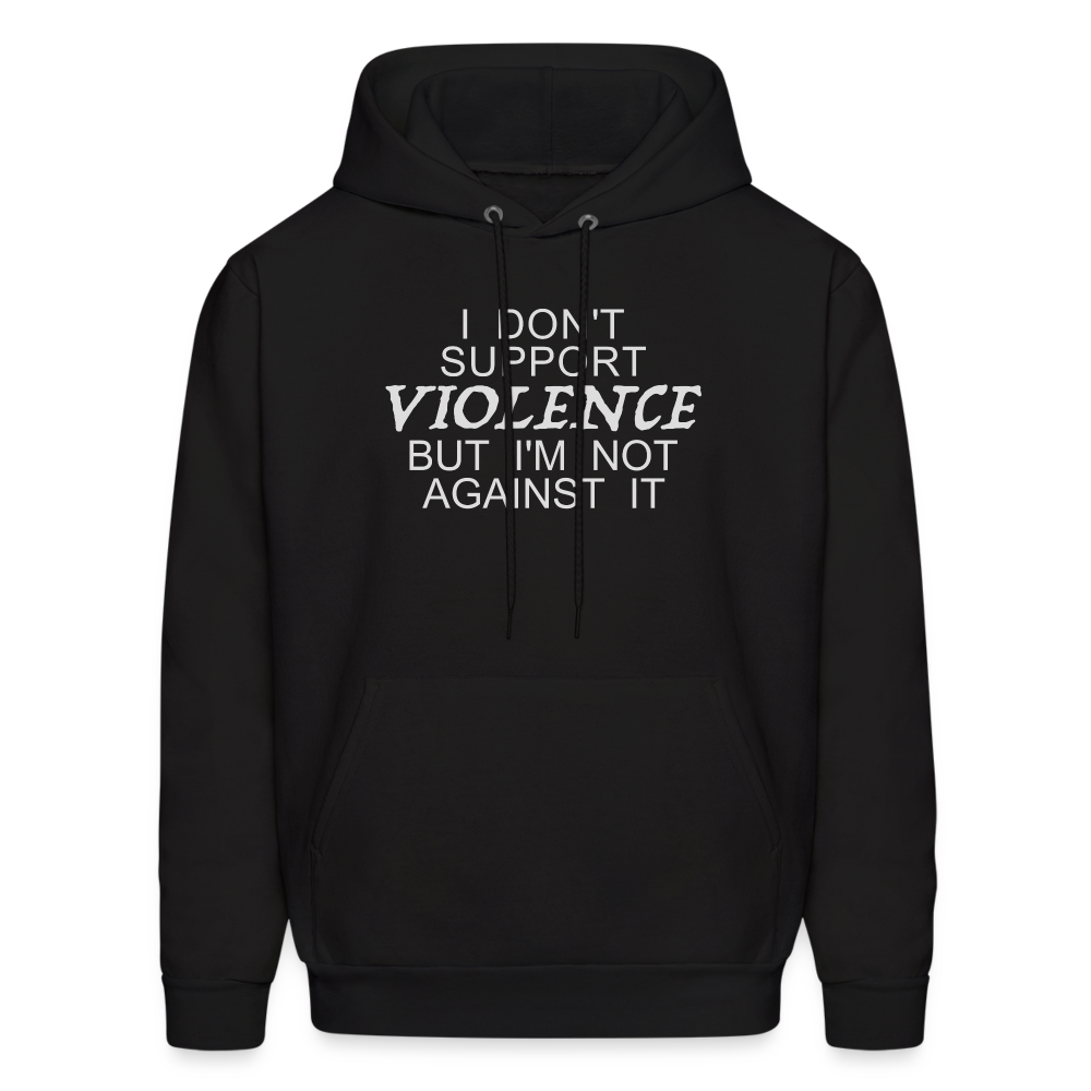 I Don't Support Violence But I'm Not Against It Hoodie - black