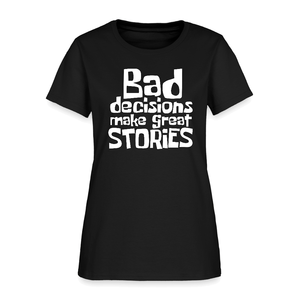 Bad Decisions Make Great Stories Women's T-Shirt (White Letters) Color: black