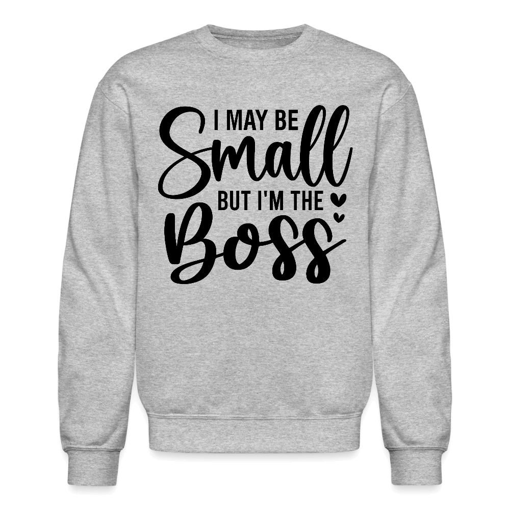 I May Be Small But I'm The Boss Sweatshirt - heather gray