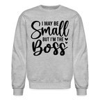 I May Be Small But I'm The Boss Sweatshirt