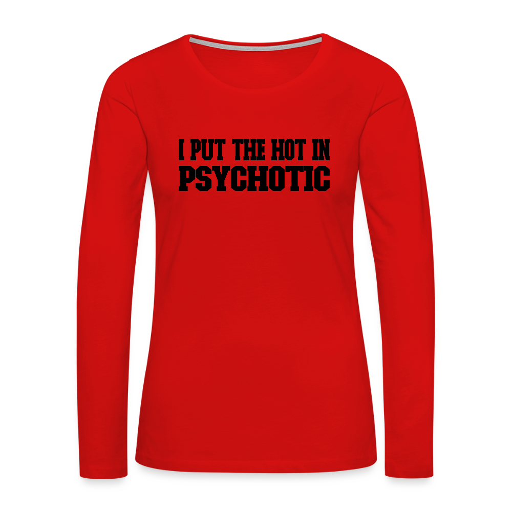 I Put The HOT in PsycHOTic Women's Premium Long Sleeve T-Shirt - red
