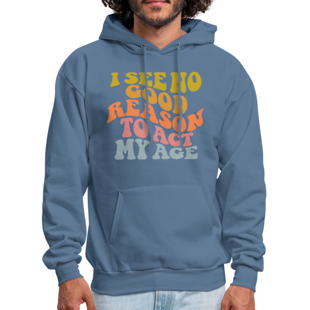 I See No Good Reason To Act My Age Hoodie - denim blue