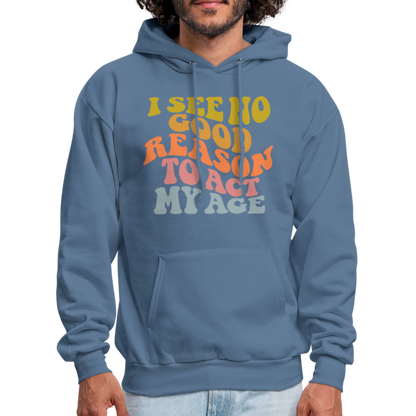 I See No Good Reason To Act My Age Hoodie - denim blue