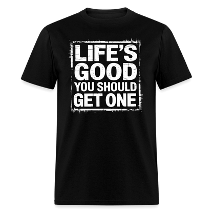 Life's Good You Should Get One T-Shirt - black