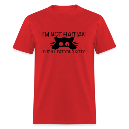 I'm Not Haitian But I'll Eat Your Kitty T-Shirt - red