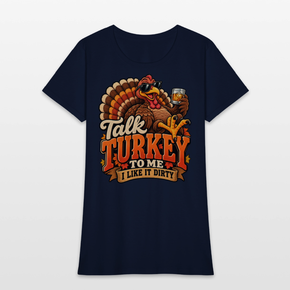 Talk Turkey to Me – I Like It Dirty Women’s T-Shirt - navy