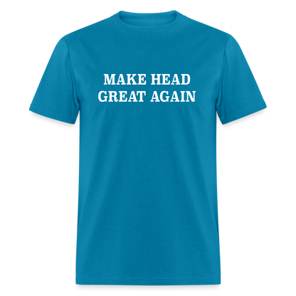 Make Head Great Again (Funny Adult Humor) T-Shirt - turquoise