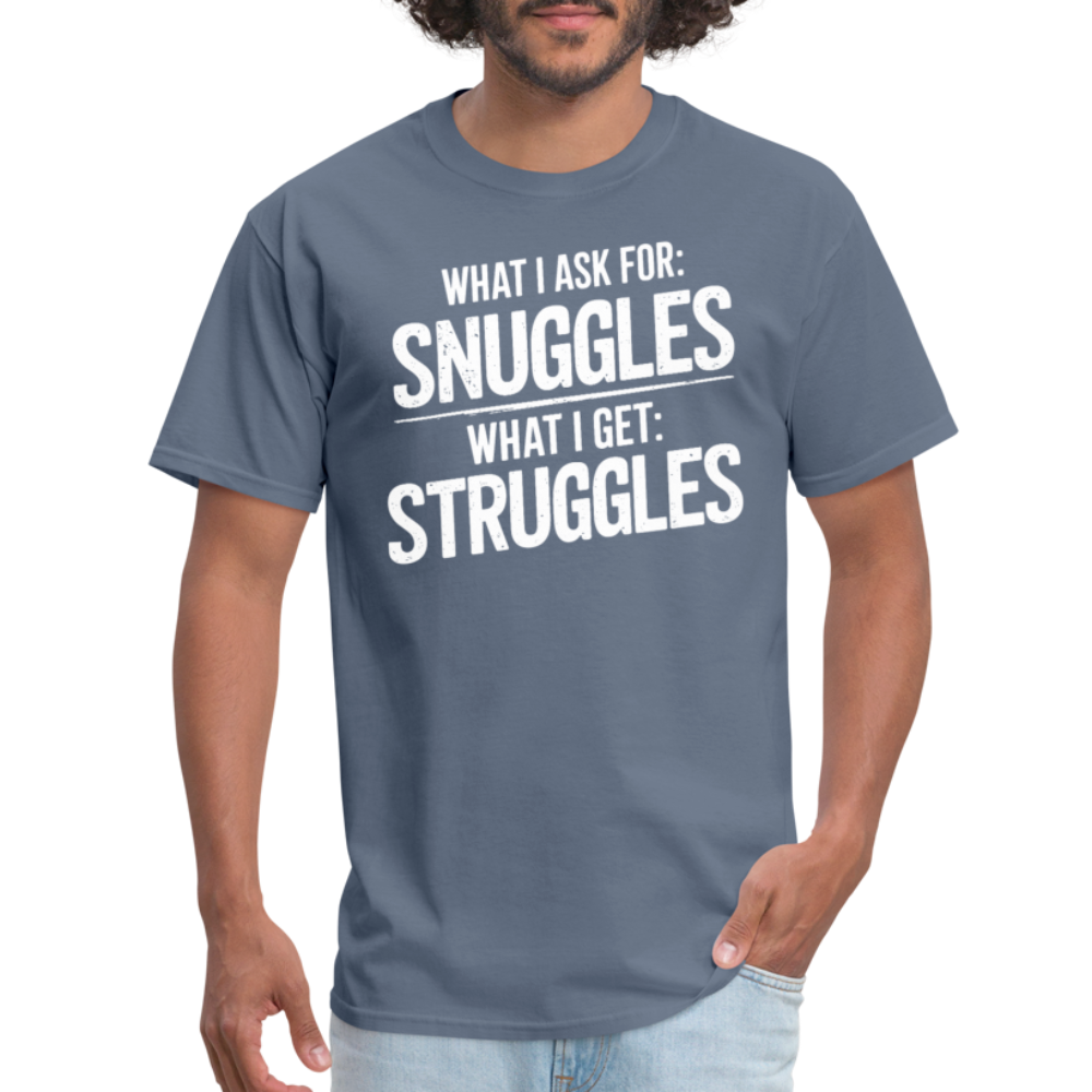 What I Ask For: Snuggles, What I Get: Struggles T-Shirt - denim