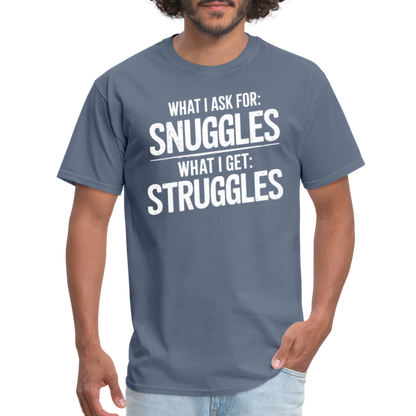 What I Ask For: Snuggles, What I Get: Struggles T-Shirt - denim