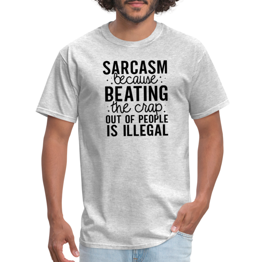 Sarcasm Because Beating People Is Illegal T-Shirt - heather gray