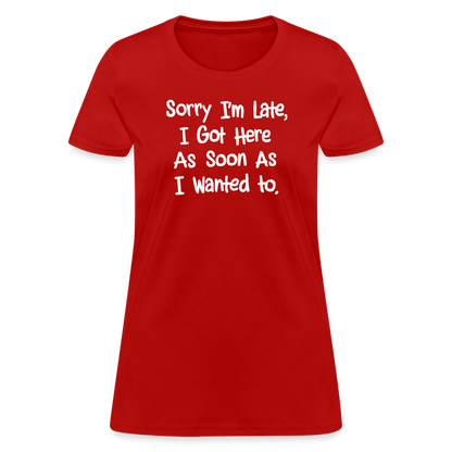 Sorry I'm Late, Got Here As Soon As I Wanted Women's Contoured T-Shirt - red