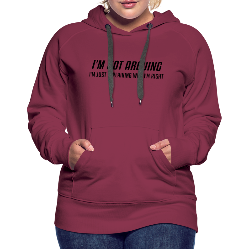 I'm Not Arguing I'm Just Explaining Why I'm Right Women’s Premium Hoodie - burgundy