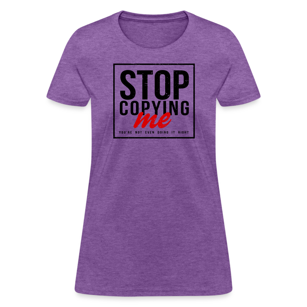 Stop Copying Me You're Not Even Doing It Right Women's T-Shirt - purple heather