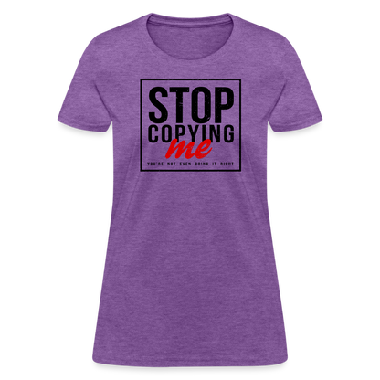 Stop Copying Me You're Not Even Doing It Right Women's T-Shirt - purple heather