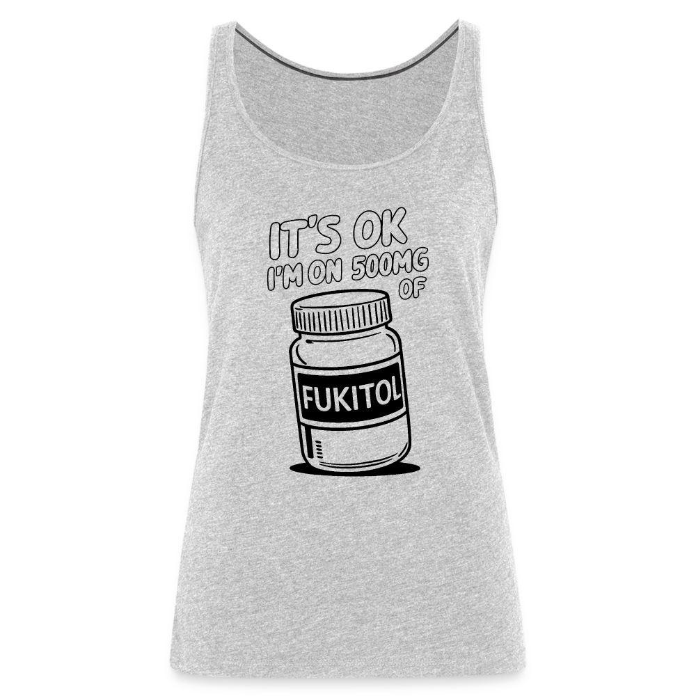 It's Ok I'm On 500mg of Fukitol Women’s Premium Tank Top - heather gray