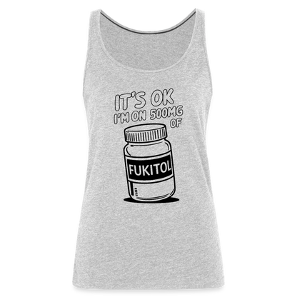 It's Ok I'm On 500mg of Fukitol Women’s Premium Tank Top - heather gray