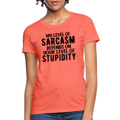 My Level of Sarcasm Depends on You Level of Stupidity Women's Contoured T-Shirt - heather coral